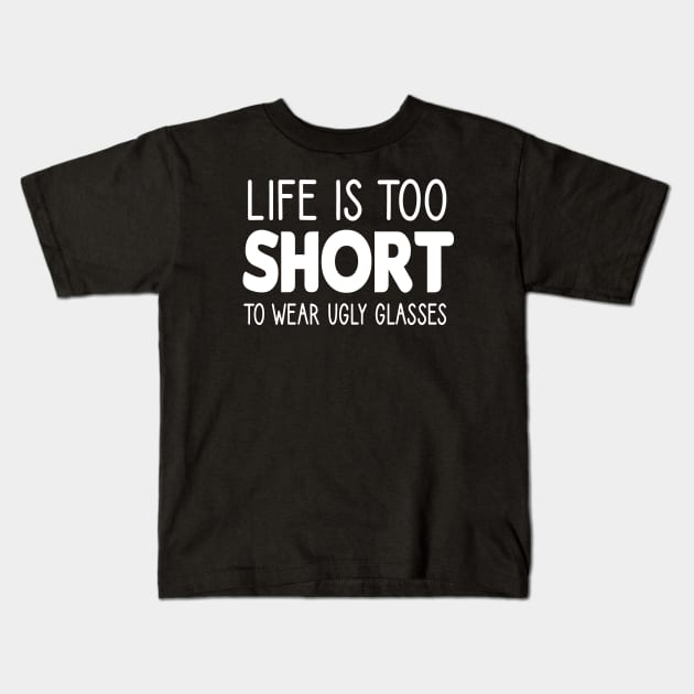 Life Is Too Short To Wear Ugly Glasses :Optometrist , Optician Gift, Eye Doctor , Optometrist Student,funny gift idea for Optometrist Kids T-Shirt by First look